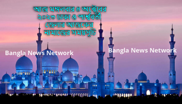 আজ মঙ্গলবার ৪ অক্টোবর ২০২৩ ঢাকা ও পার্শ্ববর্তী জেলার আজকের নামাজের সময়সূচি