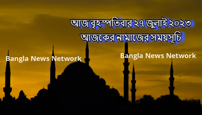 আজ বৃহস্পতিবার ২৭ জুলাই ২০২৩ ঢাকা ও পার্শ্ববর্তী জেলার আজকের নামাজের সময়সূচি
