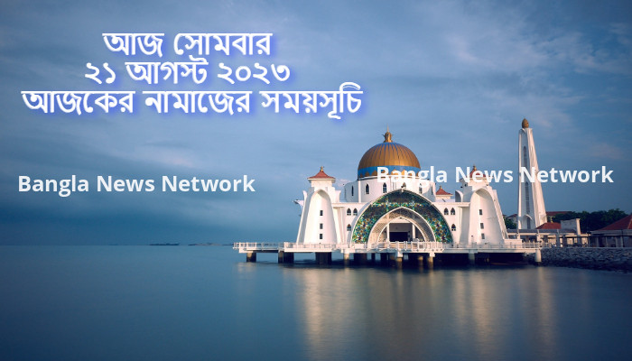 আজ সোমবার ২১ আগস্ট ২০২৩ আজকের নামাজের সময়সূচি