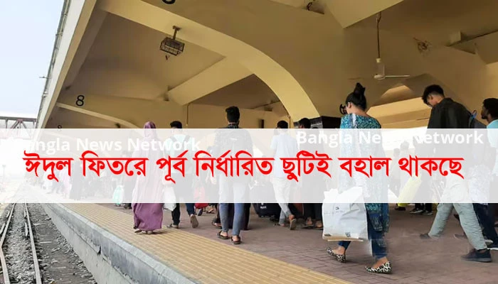 ঈদুল ফিতরে পূর্ব নির্ধারিত ছুটিই বহাল থাকছে